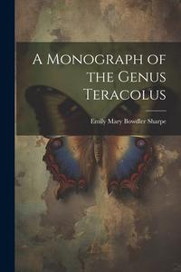 A Monograph of the Genus Teracolus di Emily Mary Bowdler Sharpe edito da LEGARE STREET PR