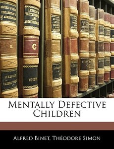 Mentally Defective Children di Alfred Binet, Theodore Simon edito da Bibliolife, Llc