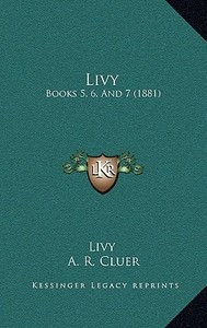 Livy: Books 5, 6, and 7 (1881) di Livy edito da Kessinger Publishing