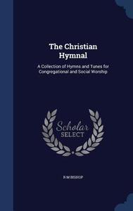 The Christian Hymnal di R M Bishop edito da Sagwan Press