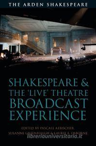 Shakespeare and the 'live' Theatre Broadcast Experience edito da ARDEN SHAKESPEARE