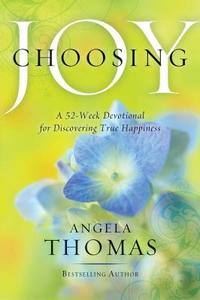 Choosing Joy: A 52-Week Devotional for Discovering True Happiness di Angela Thomas edito da HOWARD PUB CO INC