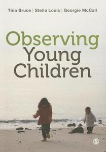 Observing Young Children di Tina Bruce, Stella Louis, Georgie McCall edito da SAGE Publications Ltd