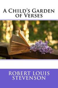 A Child's Garden of Verses di Robert Louis Stevenson edito da Createspace
