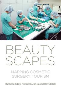 Beautyscapes: Mapping Cosmetic Surgery Tourism di Ruth Holliday, Meredith Jones, David Bell edito da MANCHESTER UNIV PR
