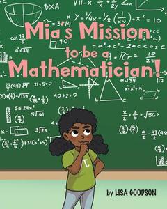 Mia's Mission to be a Mathematician! di Lisa Goodson edito da Covenant Books