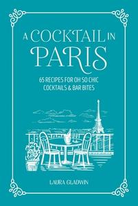 A Cocktail in Paris: 65 Recipes for Oh So Chic Cocktails & Bar Bites di Laura Gladwin edito da RYLAND PETERS & SMALL INC