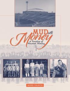 Mud and Money: A Timeline of Houston History di Mike Vance edito da BRIGHT SKY PUB