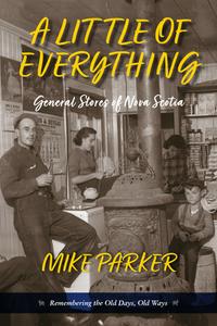 A Little of Everything: General Stories of Nova Scotia- Remembering the Old Days, Old Ways di Mike Parker edito da POTTERSFIELD PR