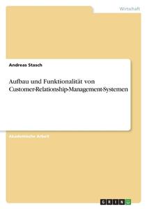 Aufbau und Funktionalität von Customer-Relationship-Management-Systemen di Andreas Stasch edito da GRIN Verlag