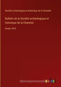Bulletin de la Société archéologique et histoirque de la Charente di Société Archéologique Et Historique De La Charente edito da Outlook Verlag