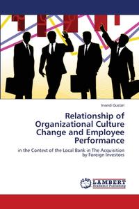 Relationship of Organizational Culture Change and Employee Performance di Irvandi Gustari edito da LAP Lambert Academic Publishing