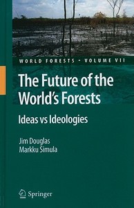 The Future of the World's Forests: Ideas Vs Ideologies di Jim Douglas, Markku Simula edito da SPRINGER NATURE