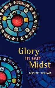 Glory in Our Midst di Michael Perham edito da SPCK