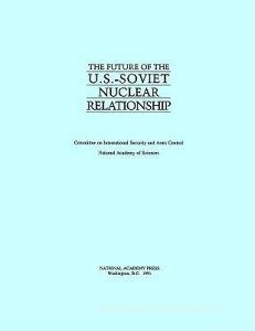 The Future Of The U.s.-soviet Nuclear Relationship di National Academy of Sciences, Committee on International Security and Arms Control edito da National Academies Press