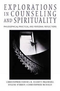 Explorations In Counseling And Spirituality di R. Elliott Ingersoll, Christopher Faiver, Christopher A. McNally, Eugene O'Brien edito da Cengage Learning, Inc