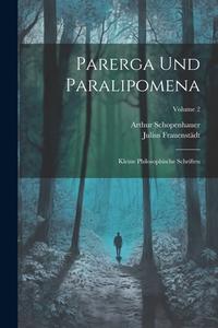 Parerga Und Paralipomena: Kleine Philosophische Schriften; Volume 2 di Arthur Schopenhauer, Julius Frauenstädt edito da LEGARE STREET PR