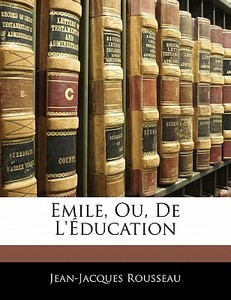 Emile, Ou, De L'éducation di Jean-Jacques Rousseau edito da Nabu Press