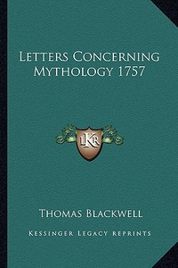 Letters Concerning Mythology 1757 di Thomas Blackwell edito da Kessinger Publishing