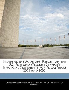 Independent Auditors\' Report On The U.s. Fish And Wildlife Service\'s Financial Statements For Fiscal Years 2001 And 2000 edito da Bibliogov