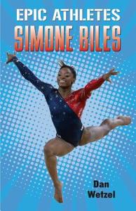 Epic Athletes: Simone Biles di Dan Wetzel edito da HENRY HOLT JUVENILE