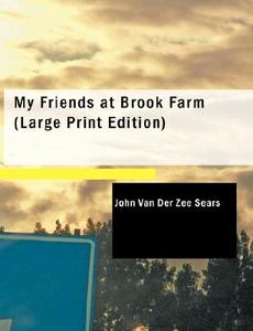 My Friends at Brook Farm di John Van Der Zee Sears edito da BiblioLife