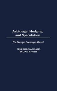 Arbitrage, Hedging, and Speculation di Ephraim Clark, Dilip Ghosh edito da Praeger