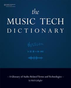 The Music Tech Dictionary di Mitch Gallagher edito da Cengage Learning, Inc