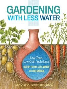 Gardening with Less Water di David A. Bainbridge edito da Storey Publishing LLC