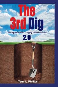 The 3rd Dig: Learning What Works- Digging Success Principles di Terry Phillips edito da LIGHTNING SOURCE INC
