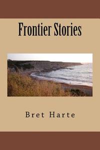 Frontier Stories di Bret Harte edito da Createspace Independent Publishing Platform