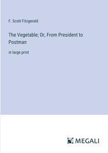 The Vegetable; Or, From President to Postman di F. Scott Fitzgerald edito da Megali Verlag