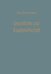 Geschichte und Kapitalwirtschaft di Hans Münstermann edito da Gabler Verlag