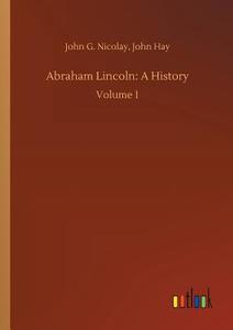 Abraham Lincoln: A History di John G. Hay Nicolay edito da Outlook Verlag