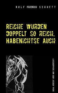 Reiche wurden doppelt so reich, Habenichtse auch di Rolf Friedrich Schuett edito da Books on Demand