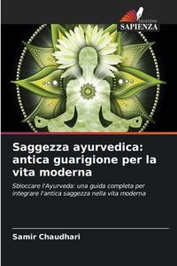 Saggezza ayurvedica: antica guarigione per la vita moderna di Samir Chaudhari edito da Edizioni Sapienza