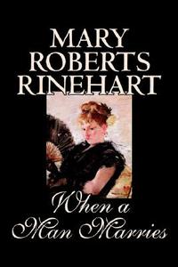 When a Man Marries by Mary Roberts Rinehart, Fiction edito da Wildside Press