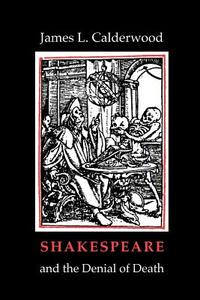 Shakespeare and the Denial of Death di James L. Calderwood edito da UNIV OF MASSACHUSETTS PR
