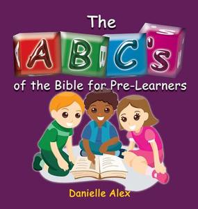 ABC's of the Bible for Pre-Learners di Danielle Alex edito da Clf Publishing