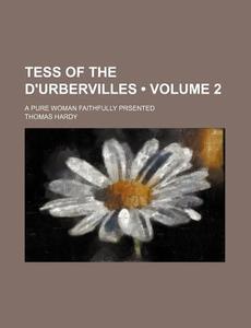 Tess Of The D'urbervilles (volume 2); A Pure Woman Faithfully Prsented di Thomas Hardy edito da General Books Llc
