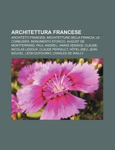 Architettura Francese: Architetti France di Fonte Wikipedia edito da Books LLC, Wiki Series