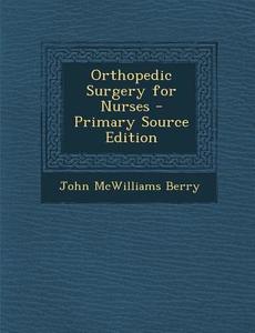 Orthopedic Surgery for Nurses di John McWilliams Berry edito da Nabu Press