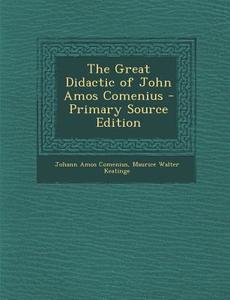 The Great Didactic of John Amos Comenius di Johann Amos Comenius, Maurice Walter Keatinge edito da Nabu Press