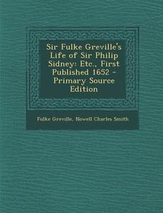 Sir Fulke Greville's Life of Sir Philip Sidney: Etc., First Published 1652 di Fulke Greville, Nowell Charles Smith edito da Nabu Press