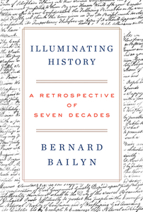 Illuminating History: A Retrospective of Seven Decades di Bernard Bailyn edito da W W NORTON & CO
