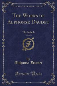 The Works Of Alphonse Daudet, Vol. 1 Of 2 di Alphonse Daudet edito da Forgotten Books