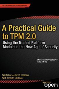 A Practical Guide to TPM 2.0 di Will Arthur, David Challener edito da Apress
