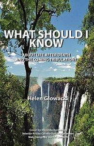What Should I Know about Life After Death and the Coming Tribulation? di Helen Glowacki edito da LIGHTNING SOURCE INC