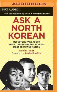 Ask a North Korean: Defectors Talk about Their Lives Inside the World's Most Secretive Nation di Daniel Tudor edito da Brilliance Audio