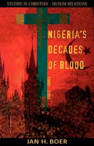 Nigeria's Decades of Blood 1980-2002: Studies in Christian-Muslim Relations di Jan H. Boer edito da Essence Publishing (Canada)